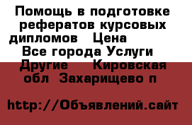 Помощь в подготовке рефератов/курсовых/дипломов › Цена ­ 2 000 - Все города Услуги » Другие   . Кировская обл.,Захарищево п.